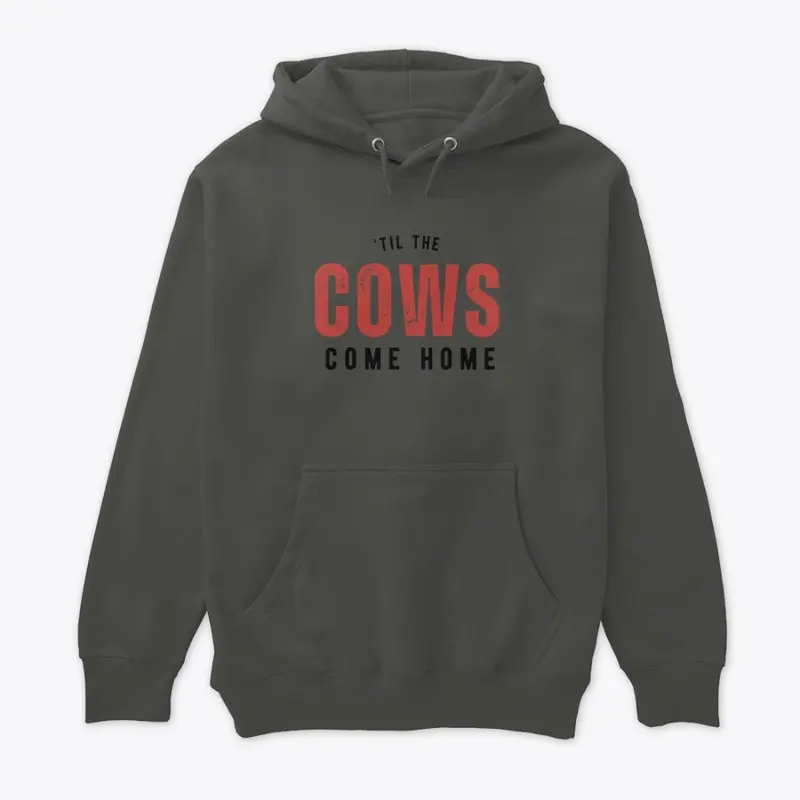 'TIL THE COWS COME HOME HOODIE